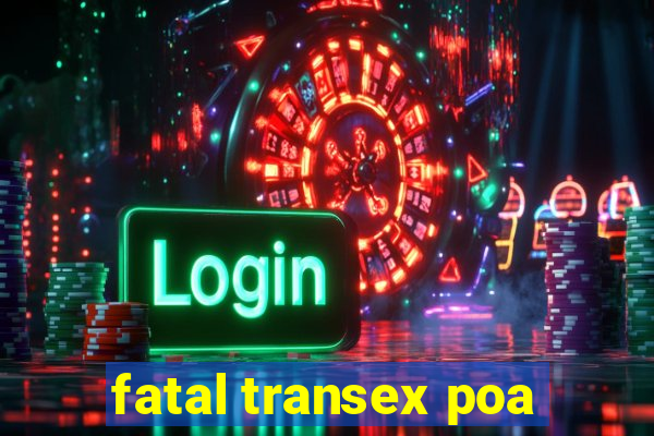 fatal transex poa